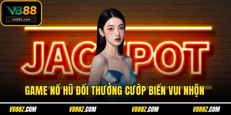 Game nổ hũ đổi thưởng cướp biển vui nhộn